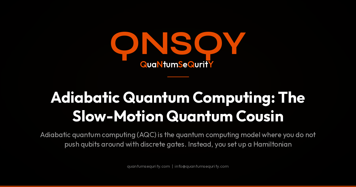 Adiabatic Quantum Computing: The Slow-Motion Quantum Cousin - QNSQY post-quantum encryption guide