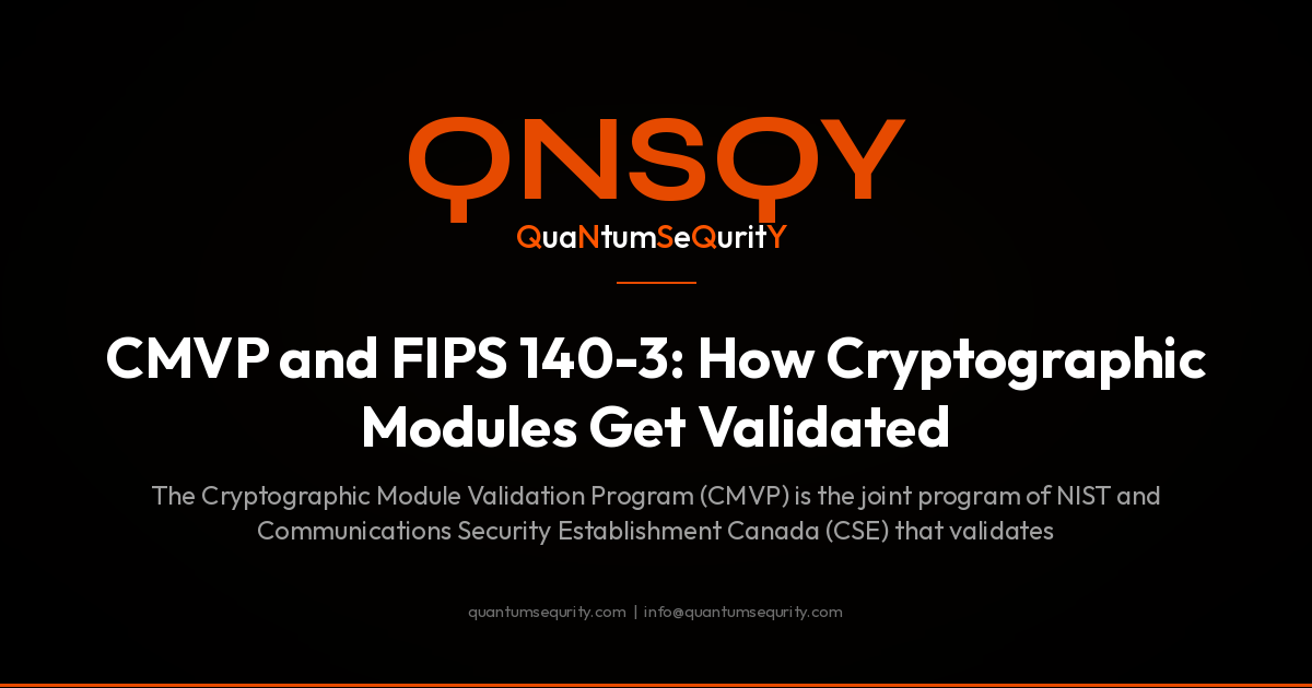 CMVP and FIPS 140-3: How Cryptographic Modules Get Validated - QNSQY post-quantum encryption guide