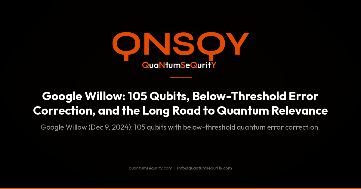 Google Willow: 105 Qubits, Below-Threshold Error Correction, and the Long Road to Quantum Relevance - QNSQY post-quantum encryption guide