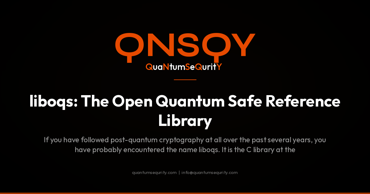 liboqs: The Open Quantum Safe Reference Library - QNSQY post-quantum encryption guide