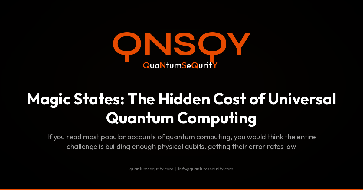 Magic States: The Hidden Cost of Universal Quantum Computing - QNSQY post-quantum encryption guide