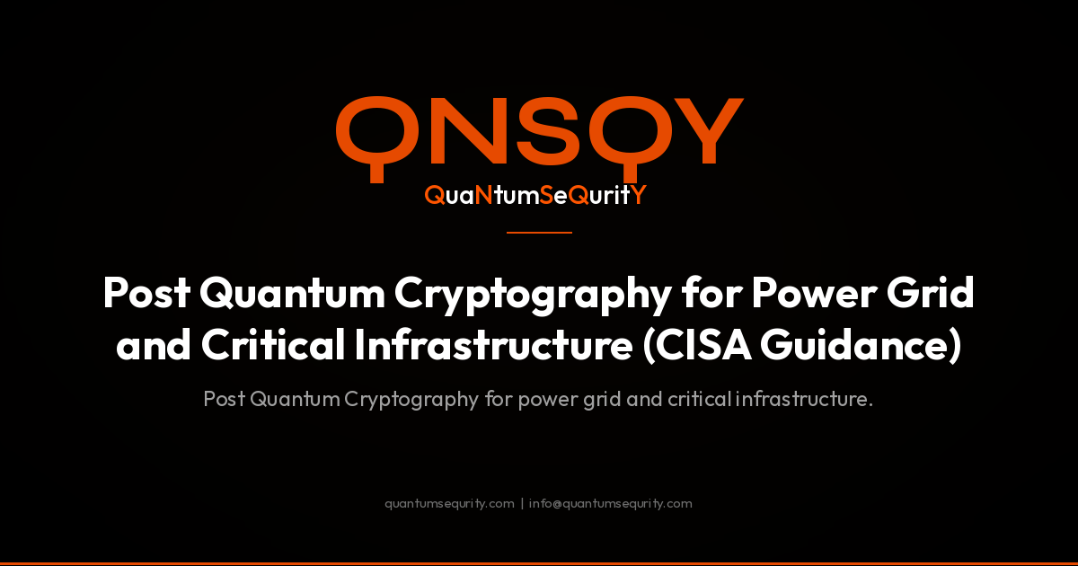 Post Quantum Cryptography for Power Grid and Critical Infrastructure (CISA Guidance) - QNSQY post-quantum encryption guide